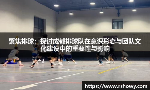 聚焦排球：探讨成都排球队在意识形态与团队文化建设中的重要性与影响