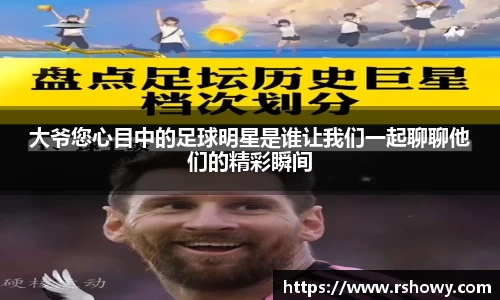 大爷您心目中的足球明星是谁让我们一起聊聊他们的精彩瞬间